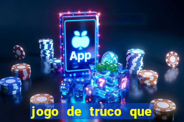 jogo de truco que ganha dinheiro de verdade